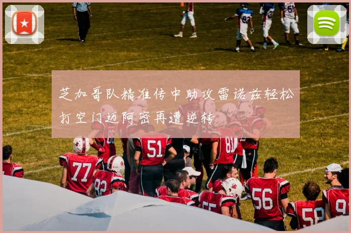 芝加哥队精准传中助攻雷诺兹轻松打空门迈阿密再遭逆转